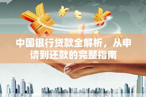 从江中国银行贷款全解析，从申请到还款的完整指南
