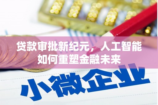 从江贷款审批新纪元，人工智能如何重塑金融未来