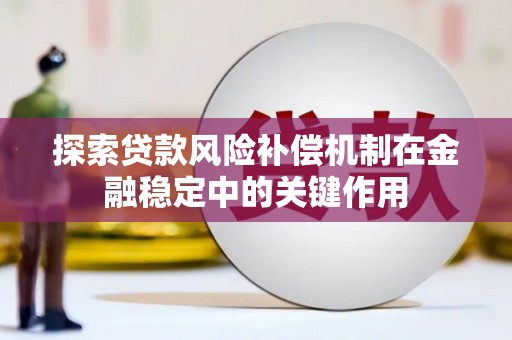 从江探索贷款风险补偿机制在金融稳定中的关键作用