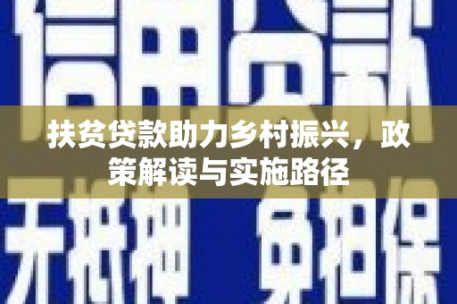 从江扶贫贷款助力乡村振兴，政策解读与实施路径