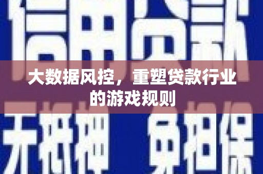 从江大数据风控，重塑贷款行业的游戏规则