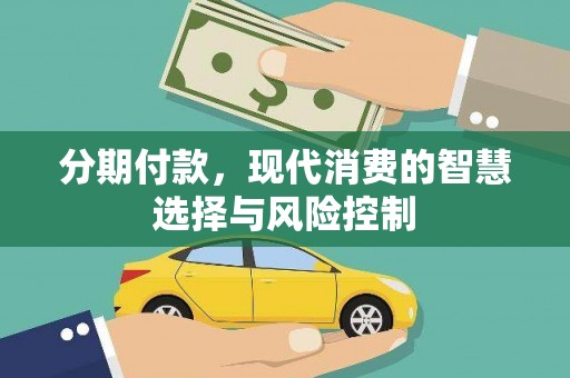 从江分期付款，现代消费的智慧选择与风险控制