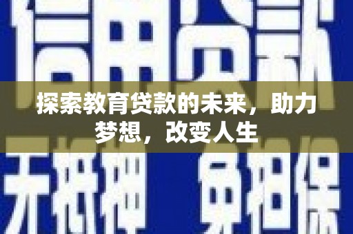 从江探索教育贷款的未来，助力梦想，改变人生