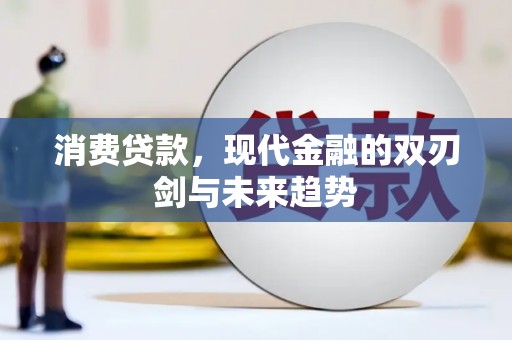 从江消费贷款，现代金融的双刃剑与未来趋势