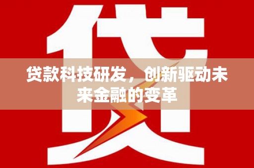 从江贷款科技研发，创新驱动未来金融的变革