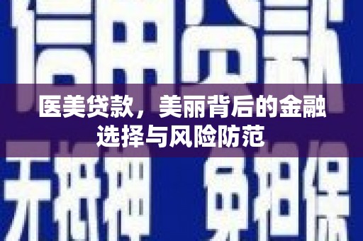 从江医美贷款，美丽背后的金融选择与风险防范