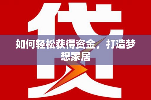 从江如何轻松获得资金，打造梦想家居