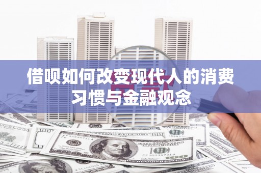 从江借呗如何改变现代人的消费习惯与金融观念