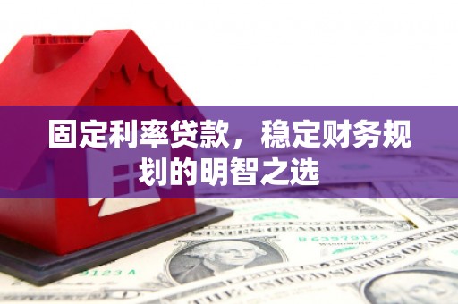 从江固定利率贷款，稳定财务规划的明智之选