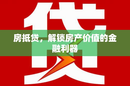 从江房抵贷，解锁房产价值的金融利器