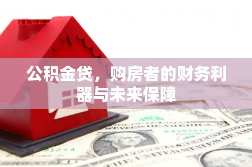 从江公积金贷，购房者的财务利器与未来保障