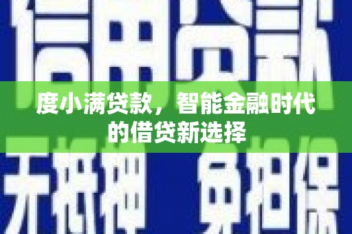 从江度小满贷款，智能金融时代的借贷新选择