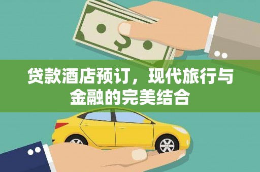 从江贷款酒店预订，现代旅行与金融的完美结合