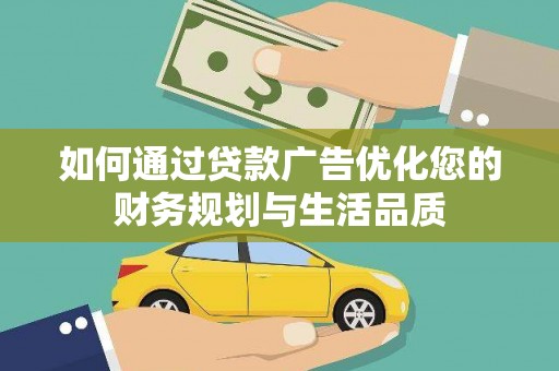 从江如何通过贷款广告优化您的财务规划与生活品质