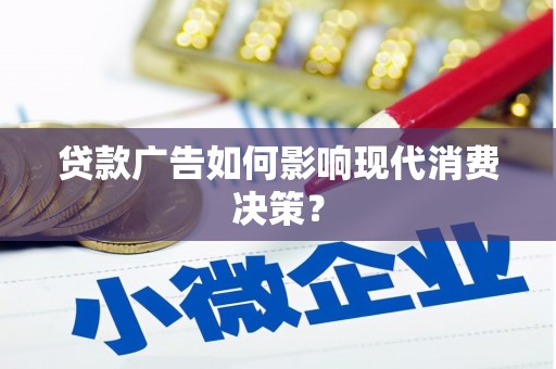 从江贷款广告如何影响现代消费决策？