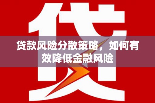 从江贷款风险分散策略，如何有效降低金融风险
