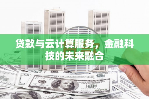 从江贷款与云计算服务，金融科技的未来融合