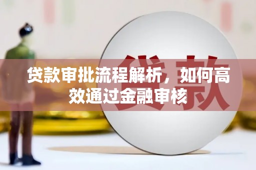 从江贷款审批流程解析，如何高效通过金融审核