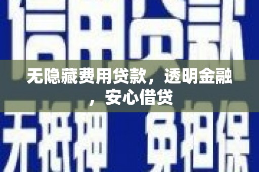 从江无隐藏费用贷款，透明金融，安心借贷