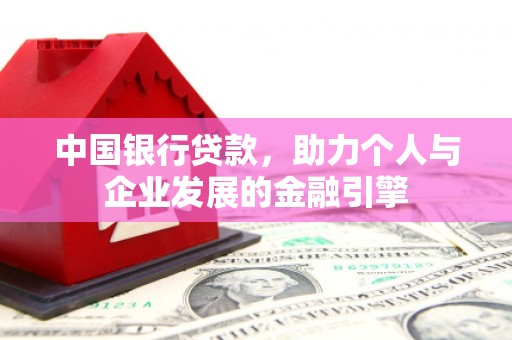 从江中国银行贷款，助力个人与企业发展的金融引擎