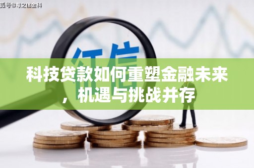 从江科技贷款如何重塑金融未来，机遇与挑战并存