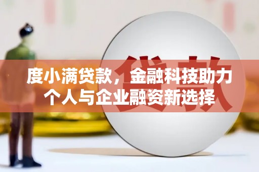 从江度小满贷款，金融科技助力个人与企业融资新选择