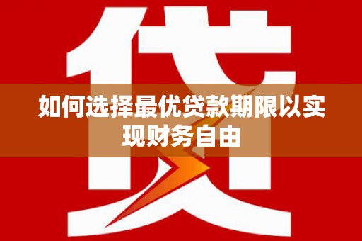 从江如何选择最优贷款期限以实现财务自由