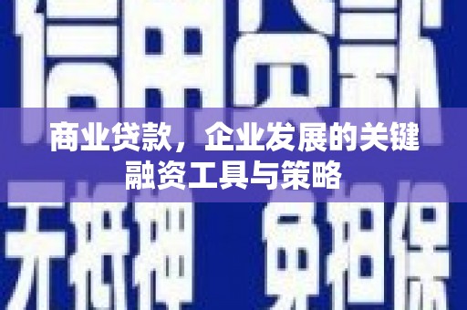 从江商业贷款，企业发展的关键融资工具与策略