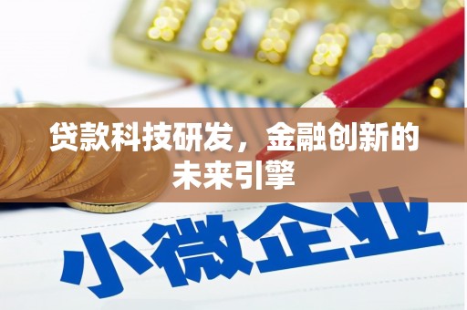 从江贷款科技研发，金融创新的未来引擎