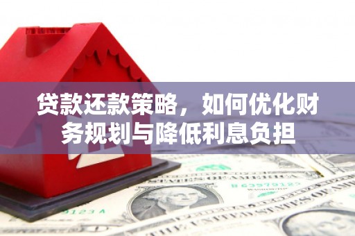 从江贷款还款策略，如何优化财务规划与降低利息负担
