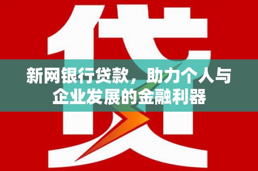 从江新网银行贷款，助力个人与企业发展的金融利器