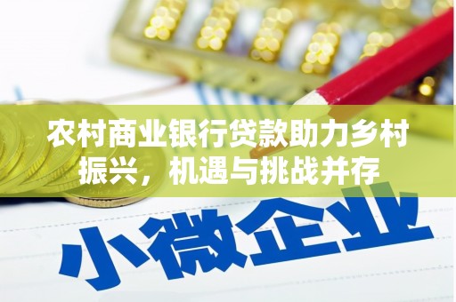 从江农村商业银行贷款助力乡村振兴，机遇与挑战并存