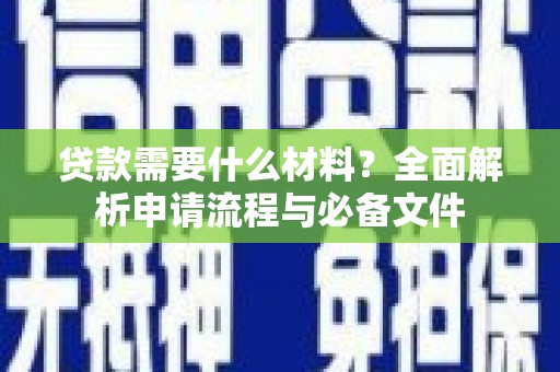 从江贷款需要什么材料？全面解析申请流程与必备文件