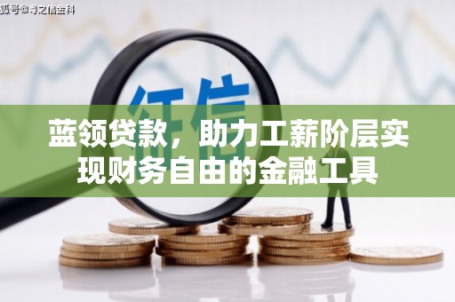 从江蓝领贷款，助力工薪阶层实现财务自由的金融工具