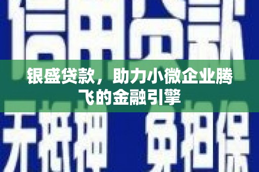从江银盛贷款，助力小微企业腾飞的金融引擎