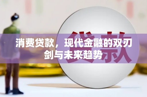 从江消费贷款，现代金融的双刃剑与未来趋势