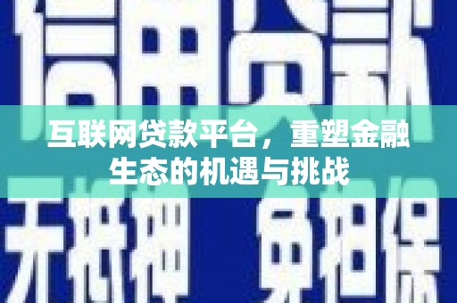 从江互联网贷款平台，重塑金融生态的机遇与挑战