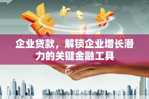 从江企业贷款，解锁企业增长潜力的关键金融工具