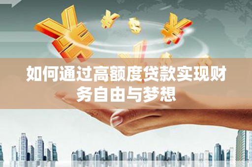 从江如何通过高额度贷款实现财务自由与梦想