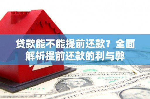 从江贷款能不能提前还款？全面解析提前还款的利与弊