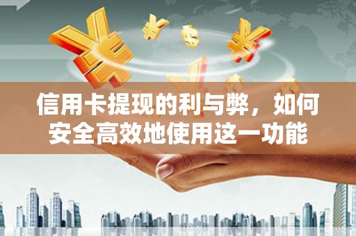 从江信用卡提现的利与弊，如何安全高效地使用这一功能