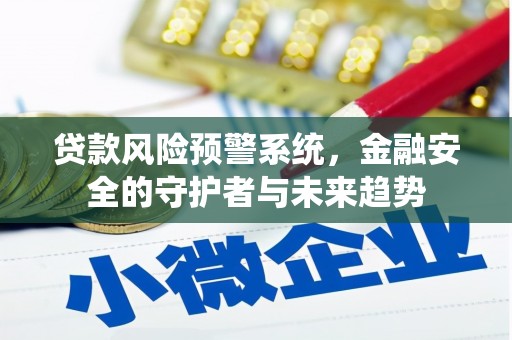 从江贷款风险预警系统，金融安全的守护者与未来趋势