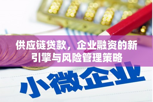 从江供应链贷款，企业融资的新引擎与风险管理策略