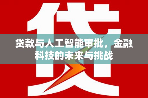 从江贷款与人工智能审批，金融科技的未来与挑战