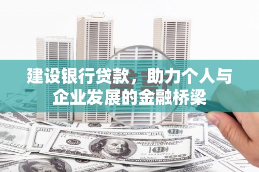 从江建设银行贷款，助力个人与企业发展的金融桥梁