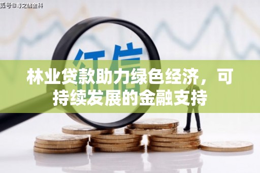 从江林业贷款助力绿色经济，可持续发展的金融支持