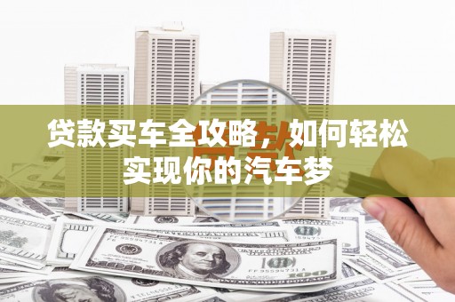 从江贷款买车全攻略，如何轻松实现你的汽车梦