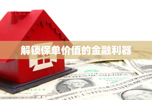 从江解锁保单价值的金融利器