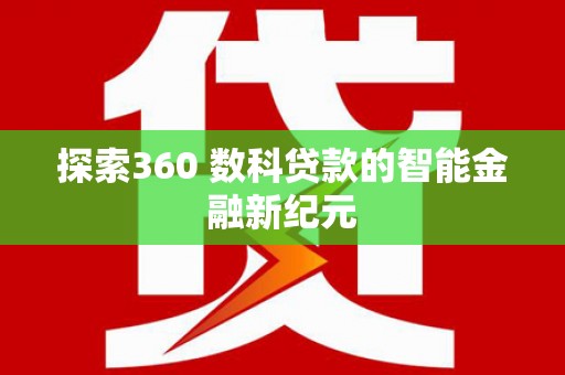 从江探索360 数科贷款的智能金融新纪元
