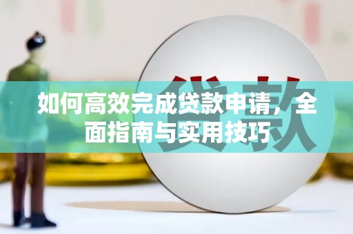 从江如何高效完成贷款申请，全面指南与实用技巧